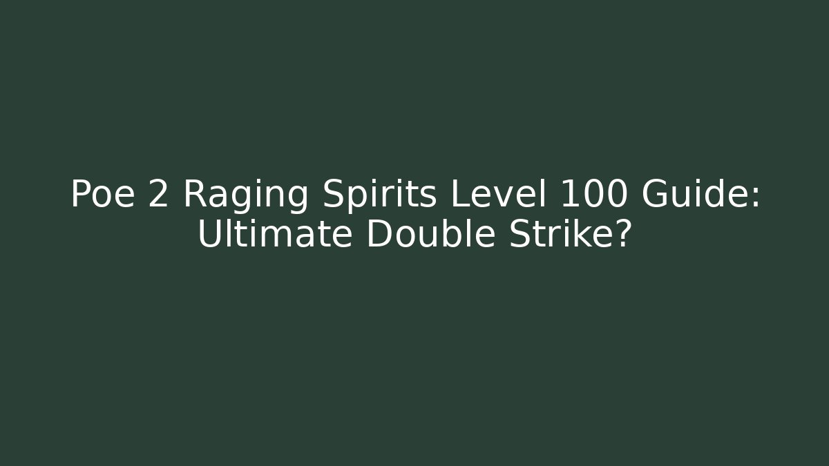Poe 2 Raging Spirits Level 100 Guide: Ultimate Double Strike? - The Family Holidays