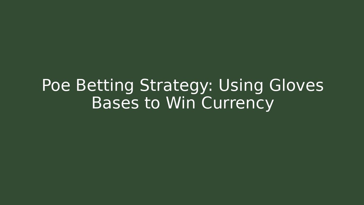 Poe Betting Strategy: Using Gloves Bases to Win Currency