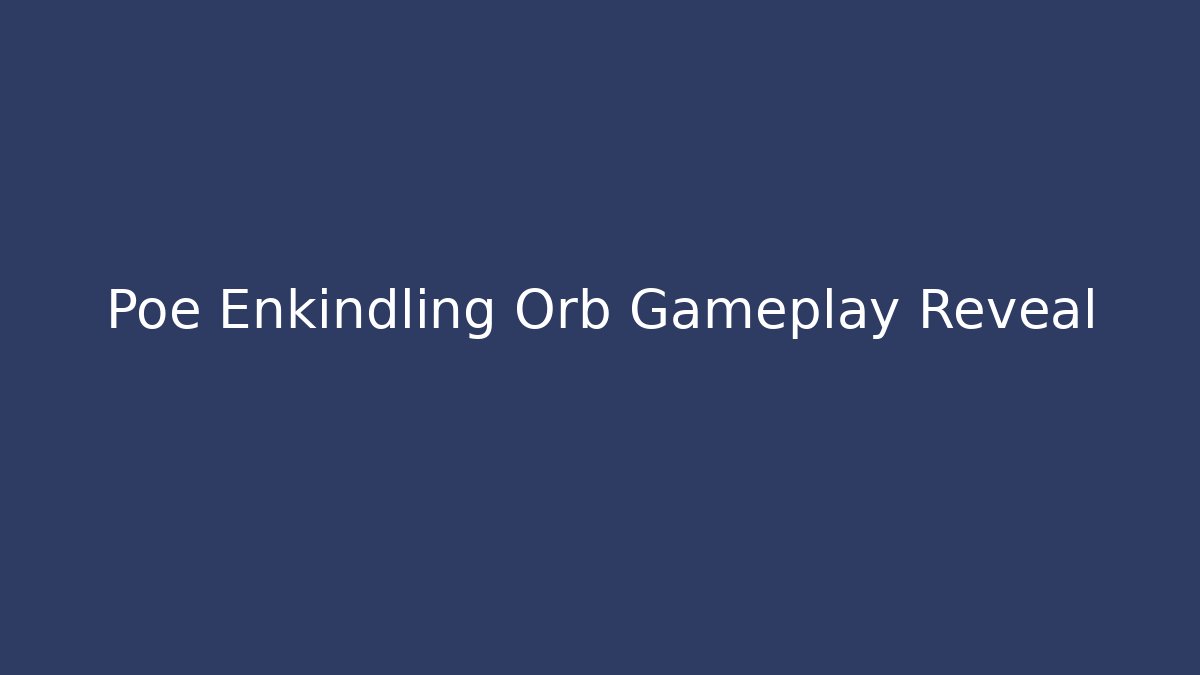 Poe Enkindling Orb Gameplay Reveal