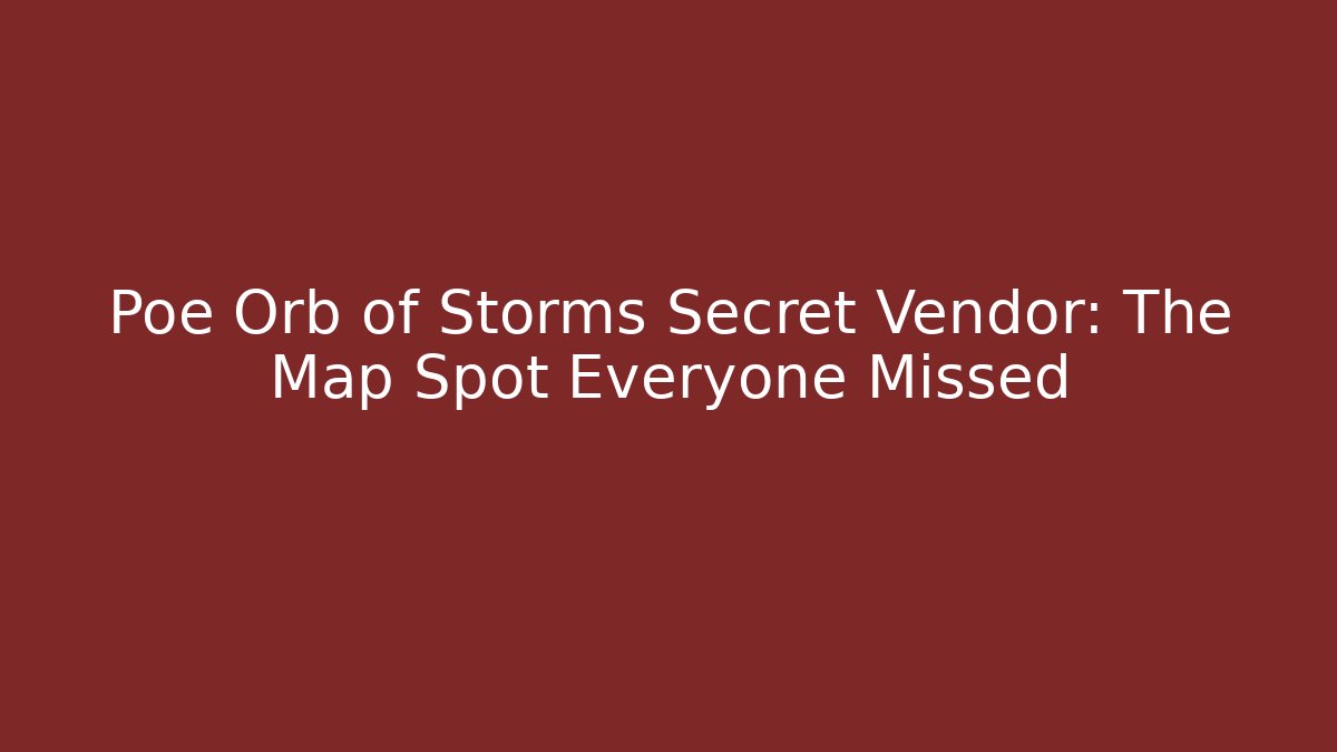 Poe Orb of Storms Secret Vendor: The Map Spot Everyone Missed - The Family Holidays