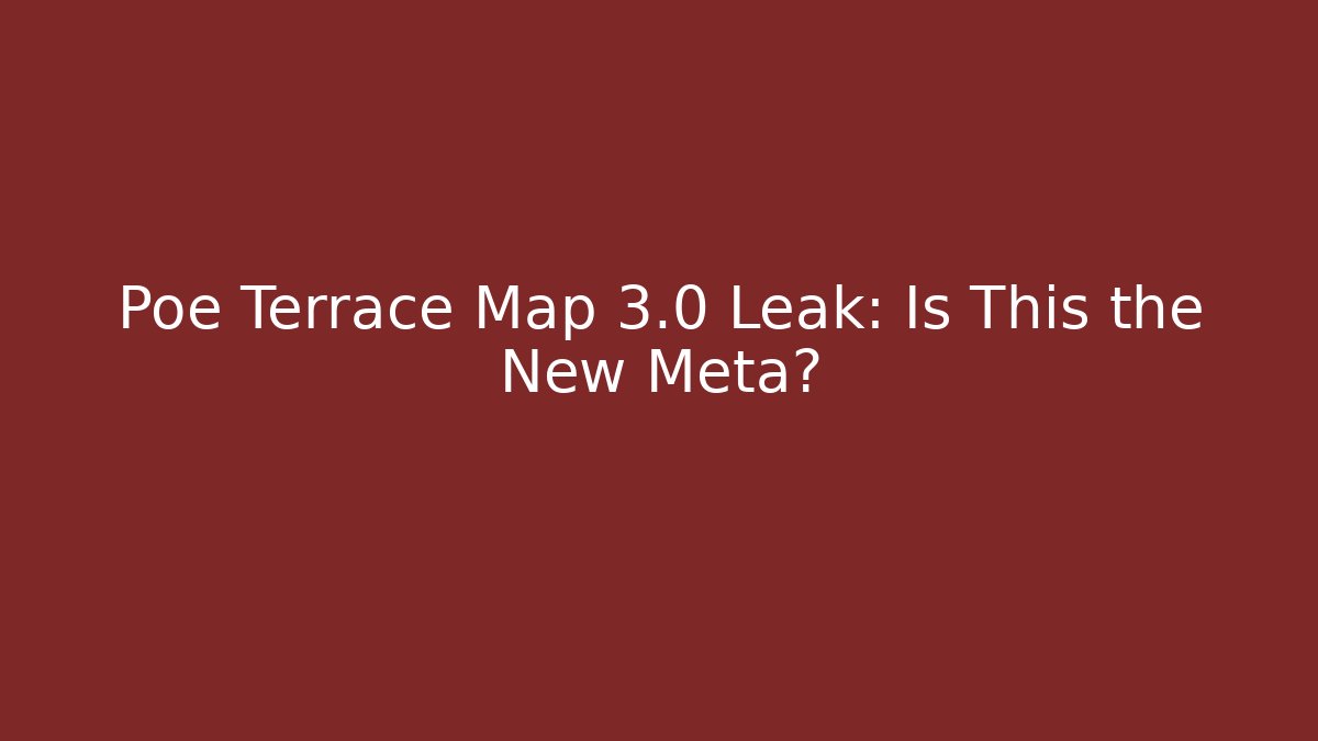 Poe Terrace Map 3.0 Leak: Is This the New Meta?