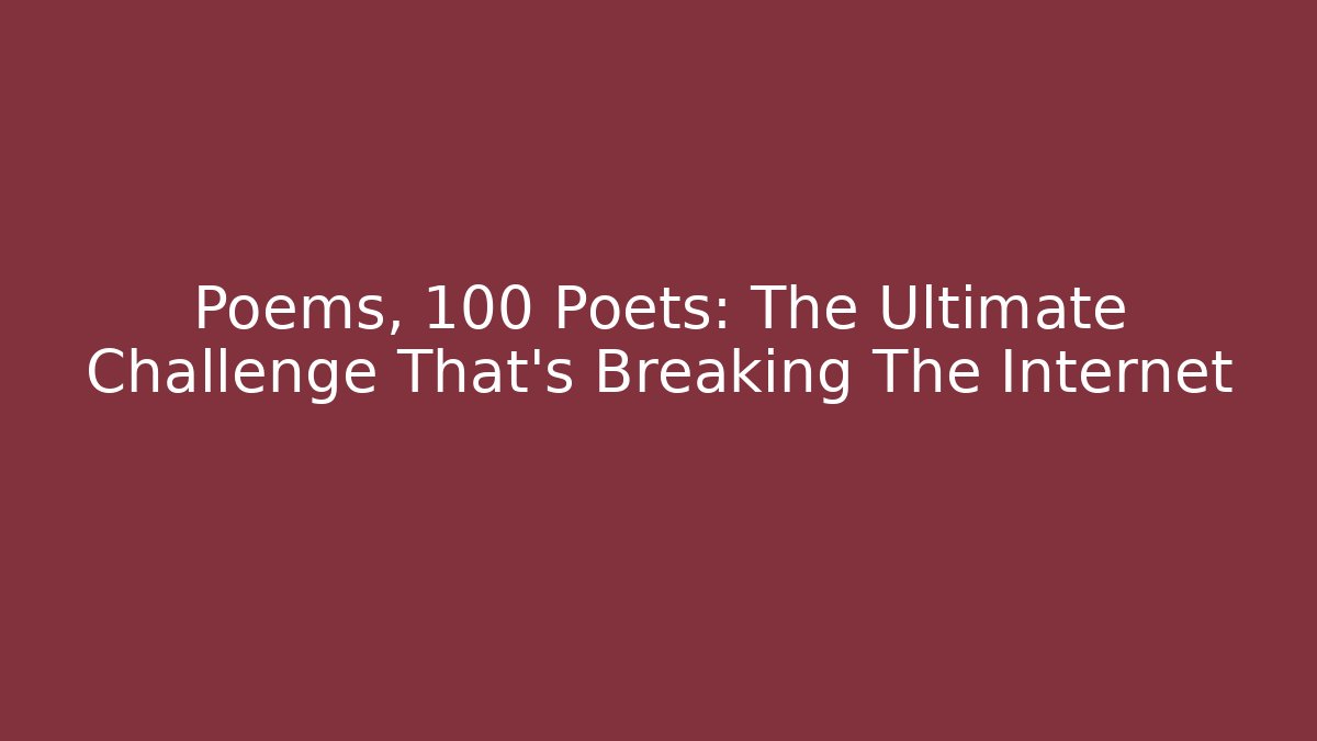 Poems, 100 Poets: The Ultimate Challenge That's Breaking The Internet