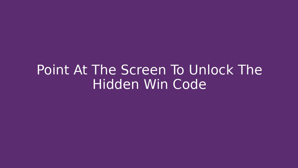 Point At The Screen To Unlock The Hidden Win Code