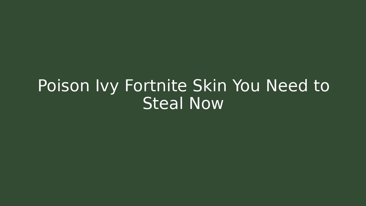 Poison Ivy Fortnite Skin You Need to Steal Now