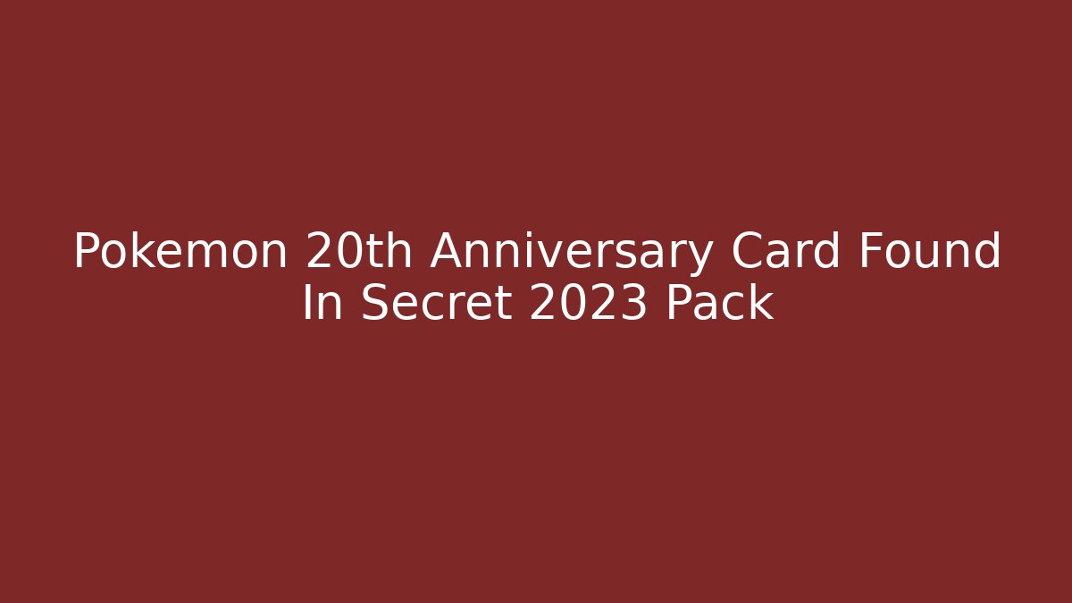 Pokémon 20th Anniversary Card Found In Secret 2023 Pack