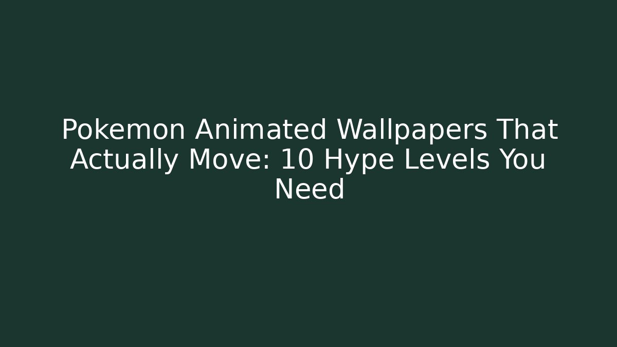 Pokémon Animated Wallpapers That Actually Move: 10 Hype Levels You Need