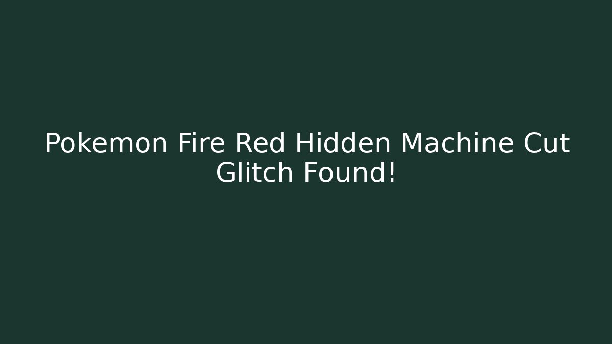 Pokémon Fire Red Hidden Machine Cut Glitch Found!