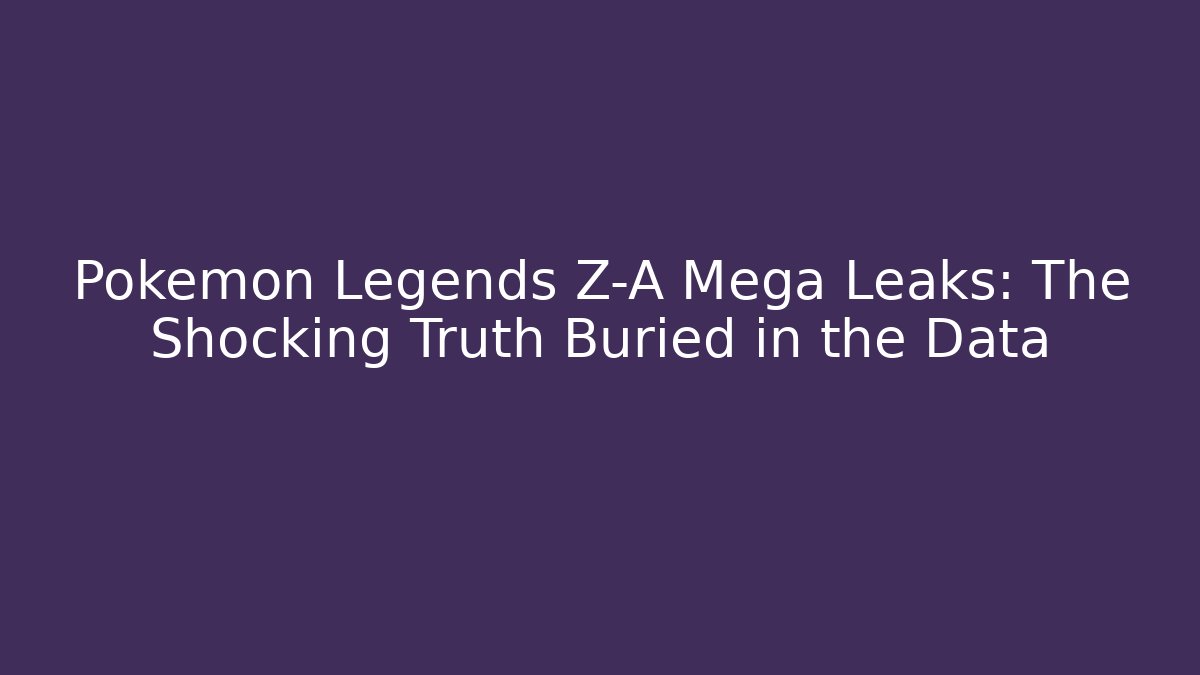 Pokémon Legends Z-A Mega Leaks: The Shocking Truth Buried in the Data - The Family Holidays