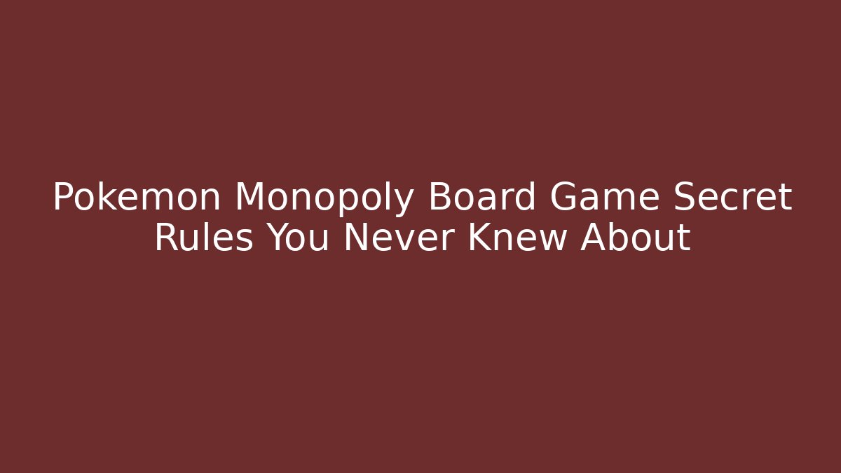 Pokémon Monopoly Board Game Secret Rules You Never Knew About