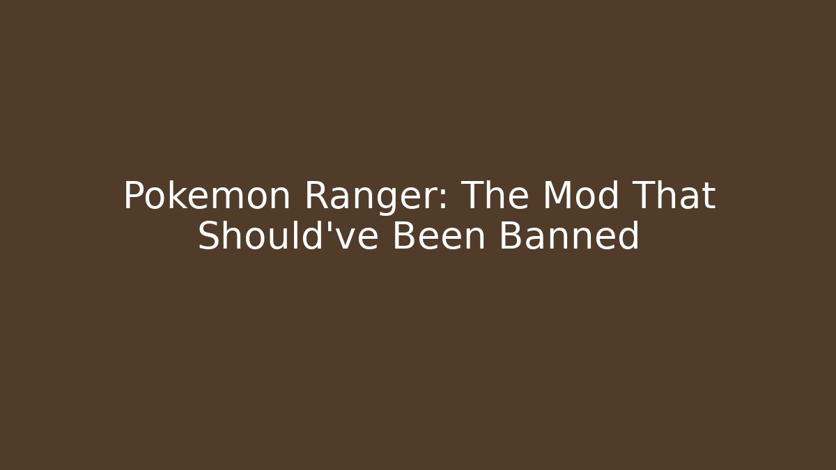 Pokémon Ranger: The Mod That Should've Been Banned