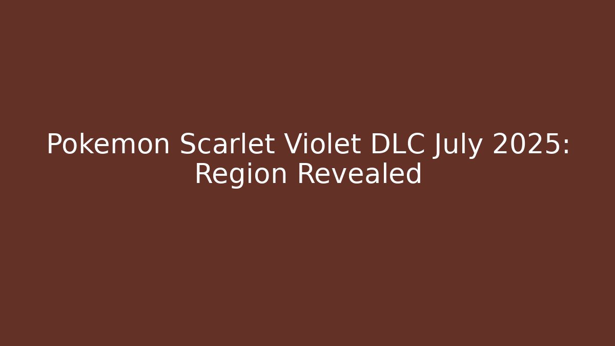 Pokémon Scarlet Violet DLC July 2025: Region Revealed
