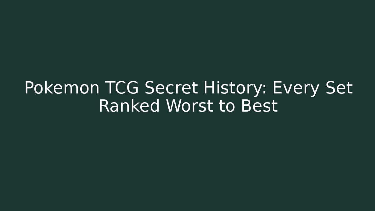 Pokémon TCG Secret History: Every Set Ranked Worst to Best