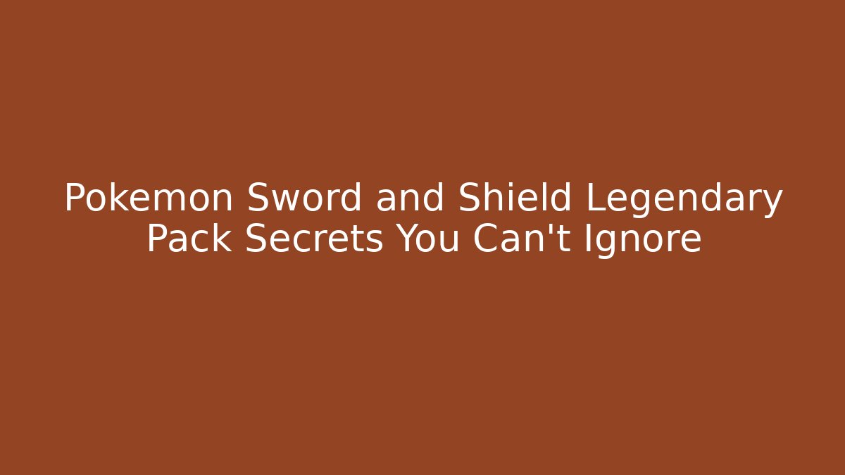 Pokemon Sword and Shield Legendary Pack Secrets You Can't Ignore