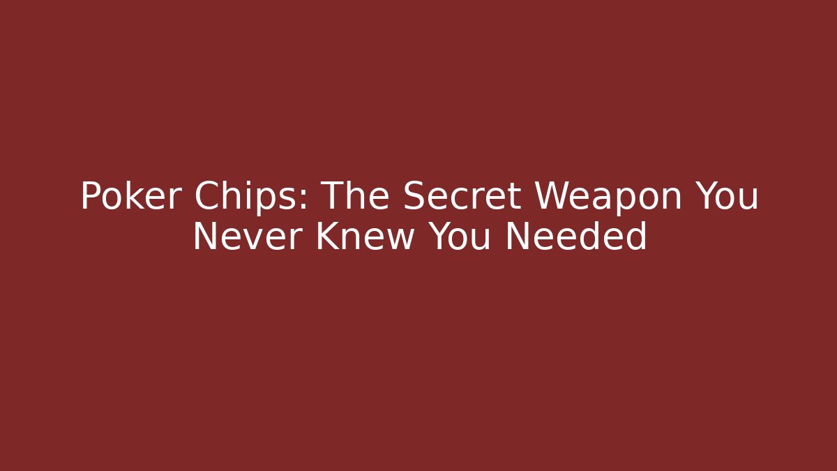 Poker Chips: The Secret Weapon You Never Knew You Needed