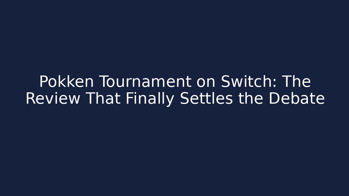 Pokken Tournament on Switch: The Review That Finally Settles the Debate