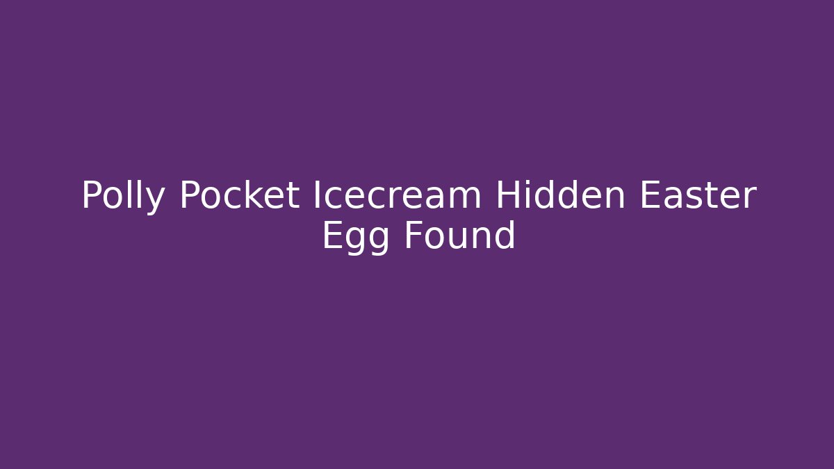 Polly Pocket Icecream Hidden Easter Egg Found