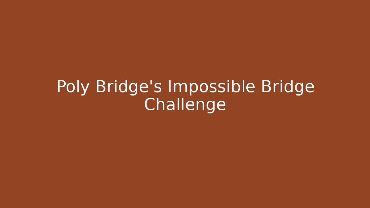 Poly Bridge's Impossible Bridge Challenge