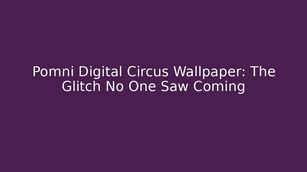 Pomni Digital Circus Wallpaper: The Glitch No One Saw Coming