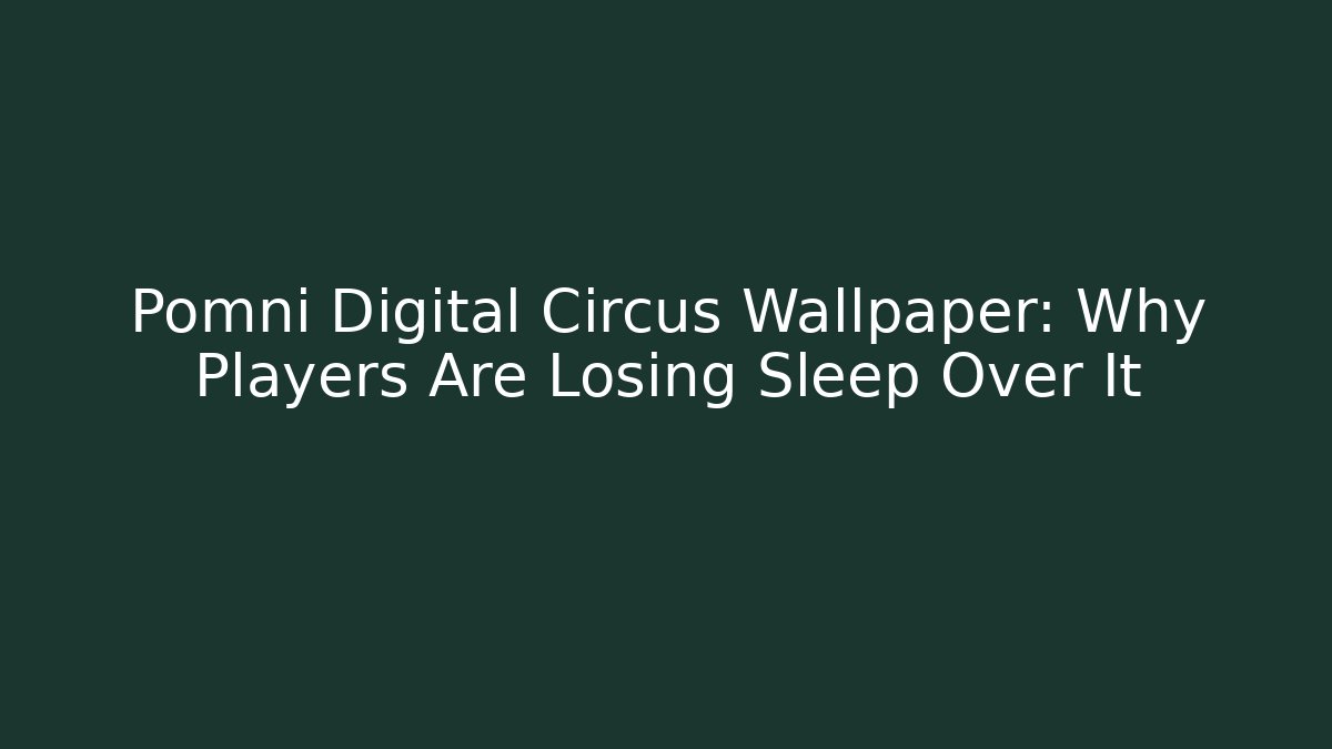 Pomni Digital Circus Wallpaper: Why Players Are Losing Sleep Over It