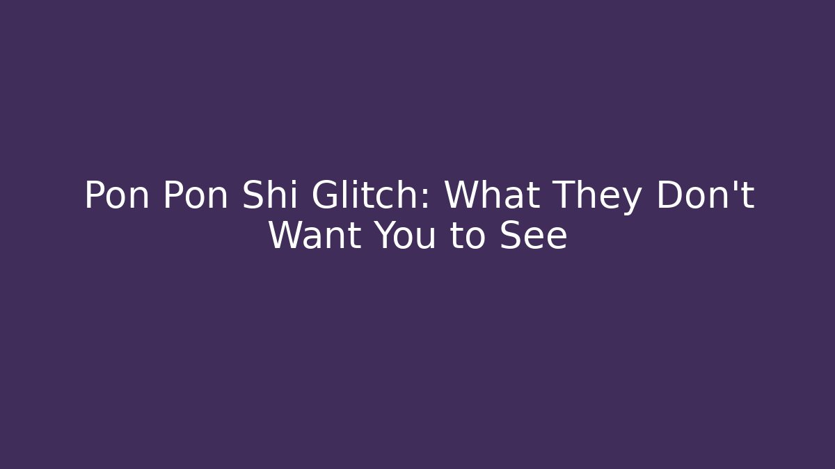 Pon Pon Shi Glitch: What They Don't Want You to See