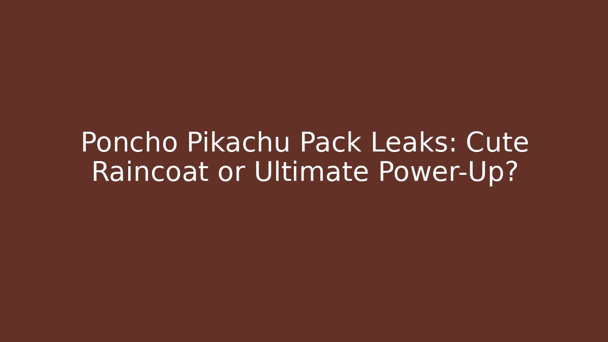 Poncho Pikachu Pack Leaks: Cute Raincoat or Ultimate Power-Up?