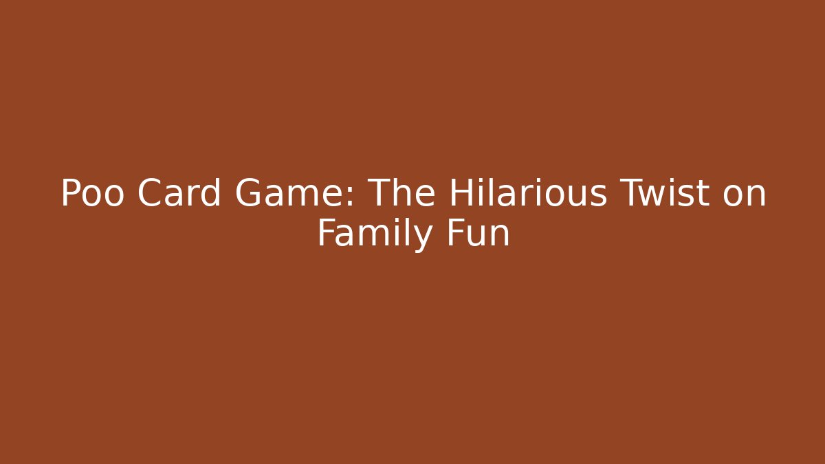 Poo Card Game: The Hilarious Twist on Family Fun