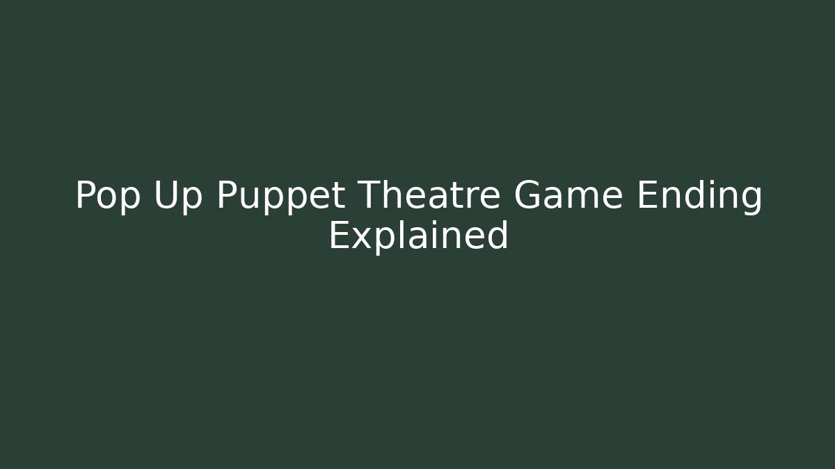Pop Up Puppet Theatre Game Ending Explained - The Family Holidays