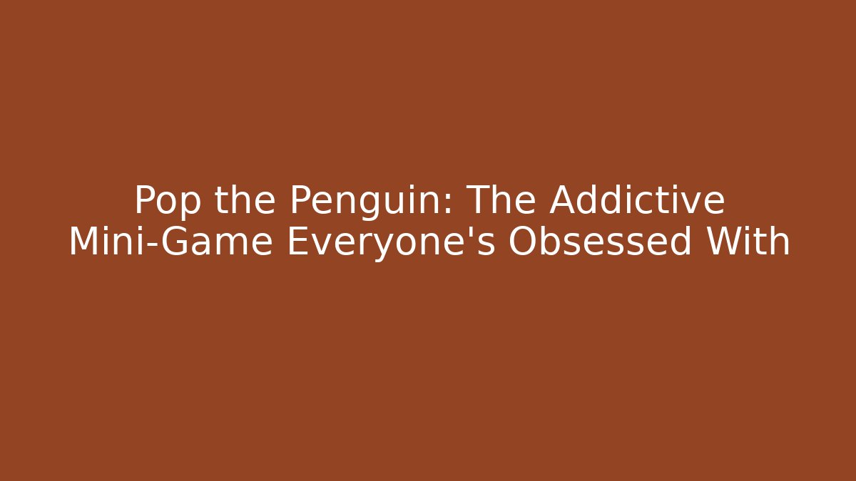 Pop the Penguin: The Addictive Mini-Game Everyone's Obsessed With - The Family Holidays