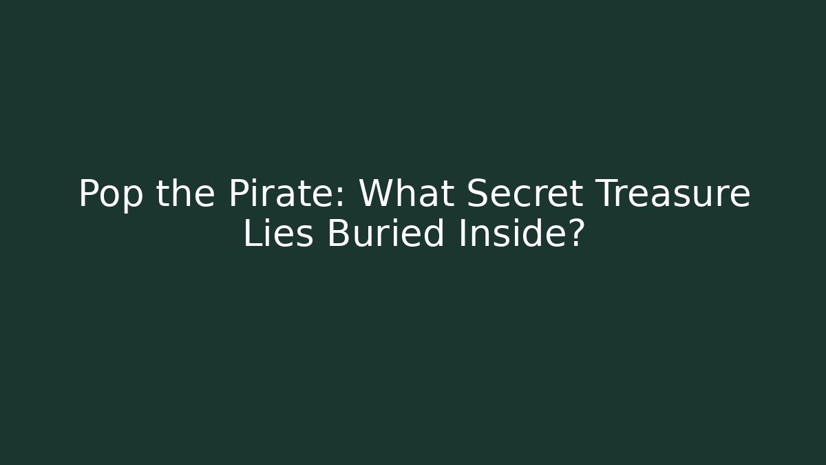 Pop the Pirate: What Secret Treasure Lies Buried Inside?