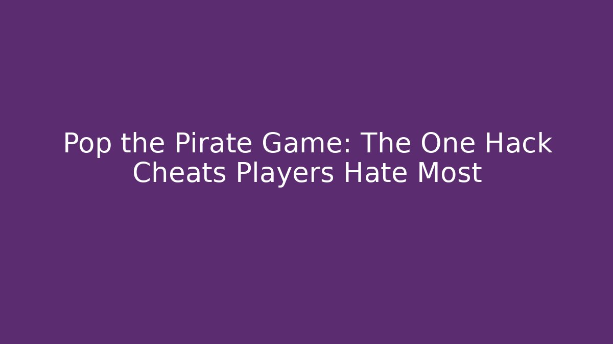 Pop the Pirate Game: The One Hack Cheats Players Hate Most