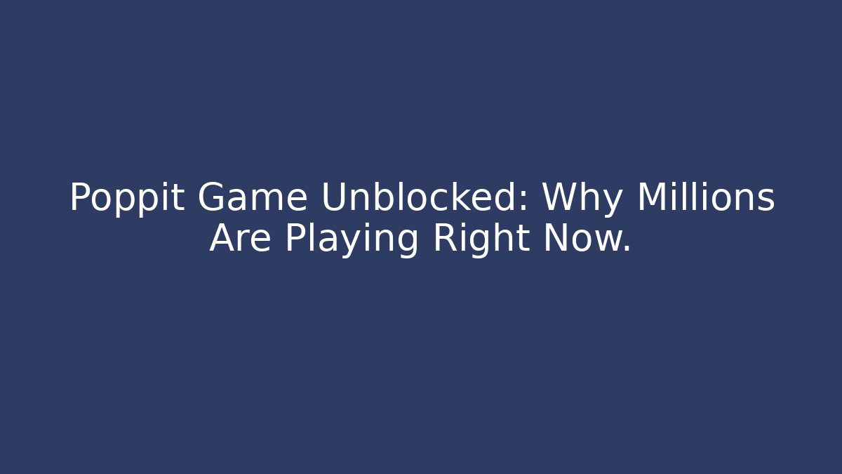 Poppit Game Unblocked: Why Millions Are Playing Right Now.