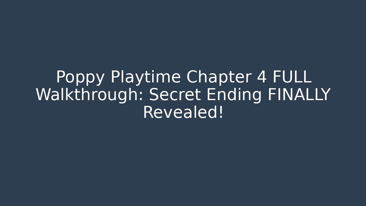 Poppy Playtime Chapter 4 FULL Walkthrough: Secret Ending FINALLY Revealed!