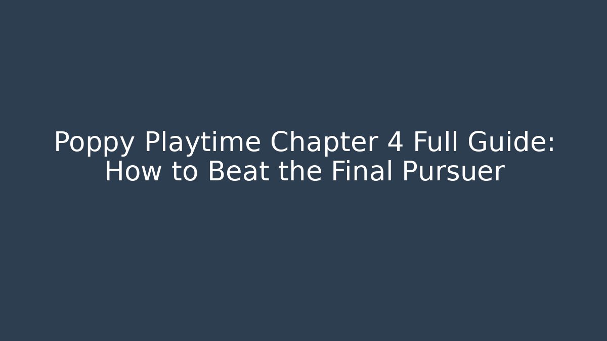 Poppy Playtime Chapter 4 Full Guide: How to Beat the Final Pursuer - The Family Holidays