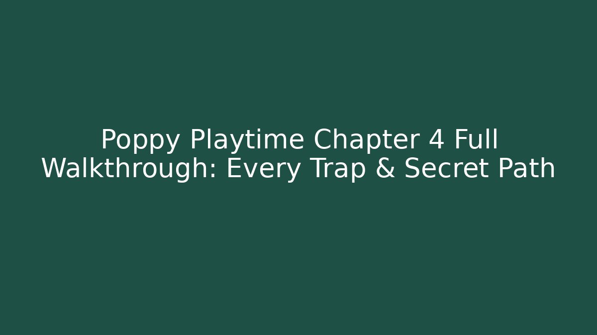 Poppy Playtime Chapter 4 Full Walkthrough: Every Trap & Secret Path