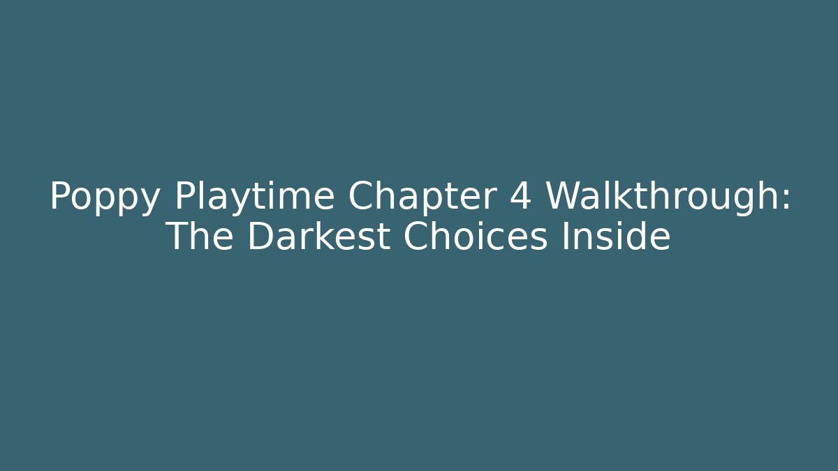 Poppy Playtime Chapter 4 Walkthrough: The Darkest Choices Inside - The Family Holidays