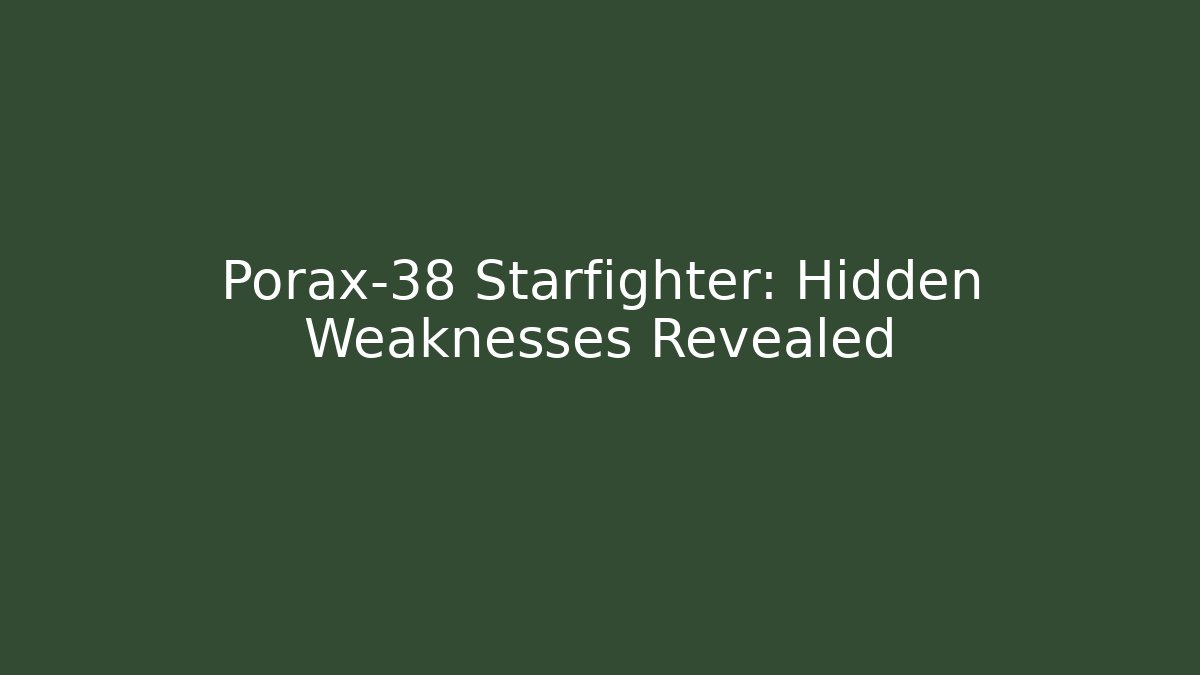 Porax-38 Starfighter: Hidden Weaknesses Revealed - The Family Holidays