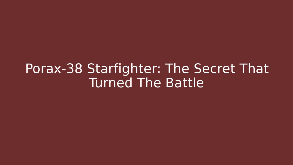 Porax-38 Starfighter: The Secret That Turned The Battle