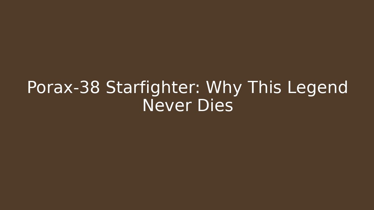 Porax-38 Starfighter: Why This Legend Never Dies