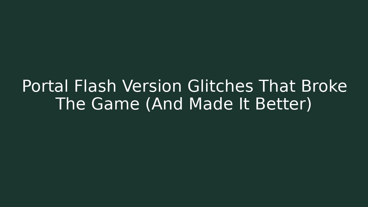 Portal Flash Version Glitches That Broke The Game (And Made It Better)