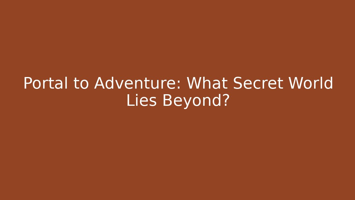 Portal to Adventure: What Secret World Lies Beyond?