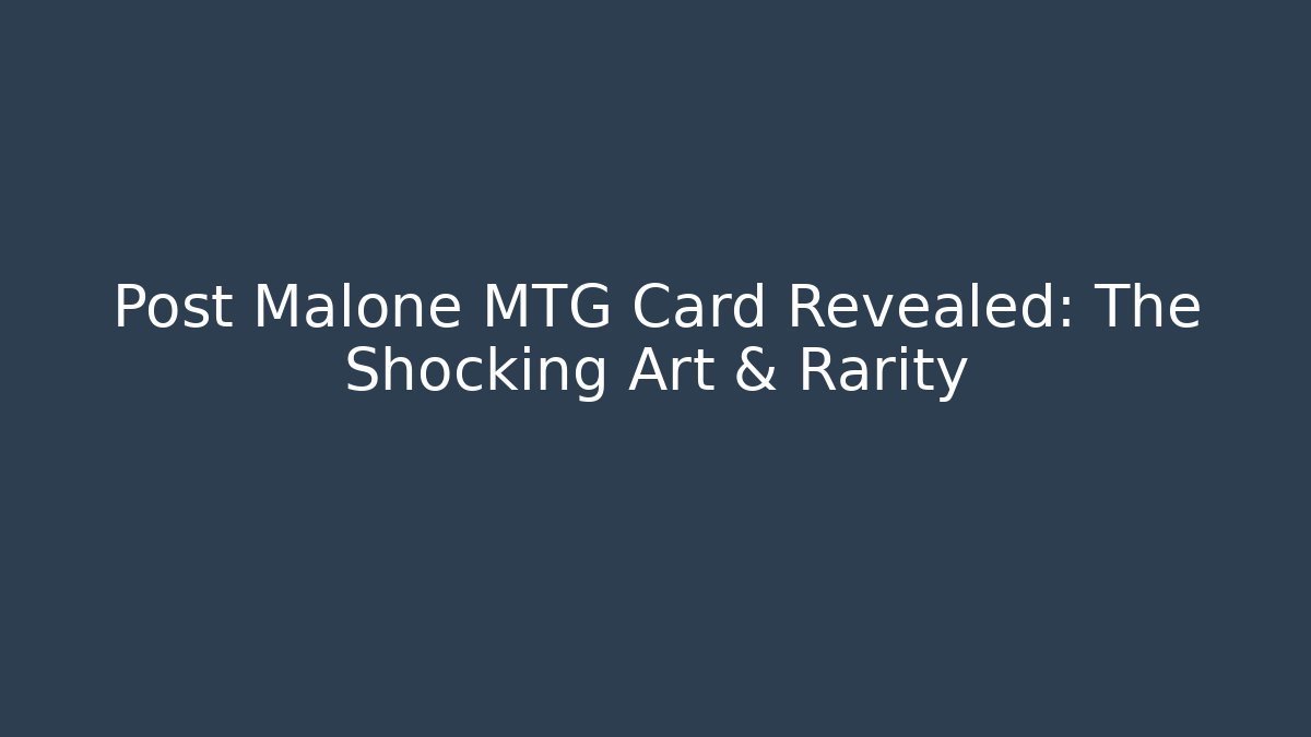 Post Malone MTG Card Revealed: The Shocking Art & Rarity