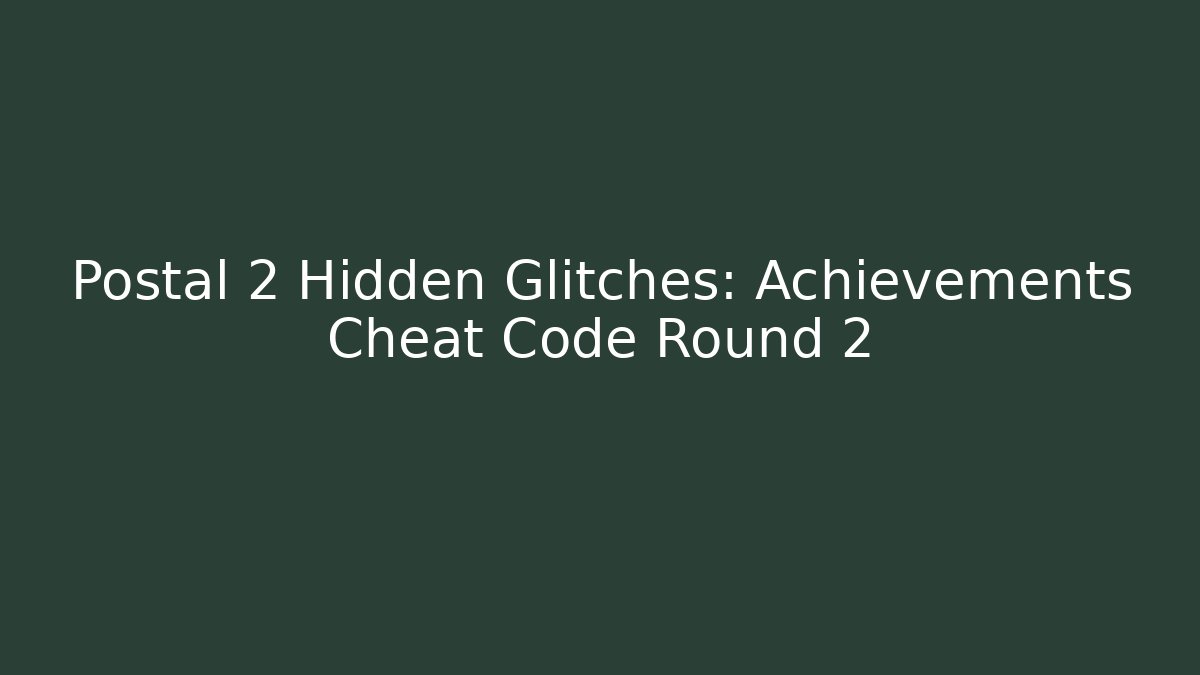 Postal 2 Hidden Glitches: Achievements Cheat Code Round 2