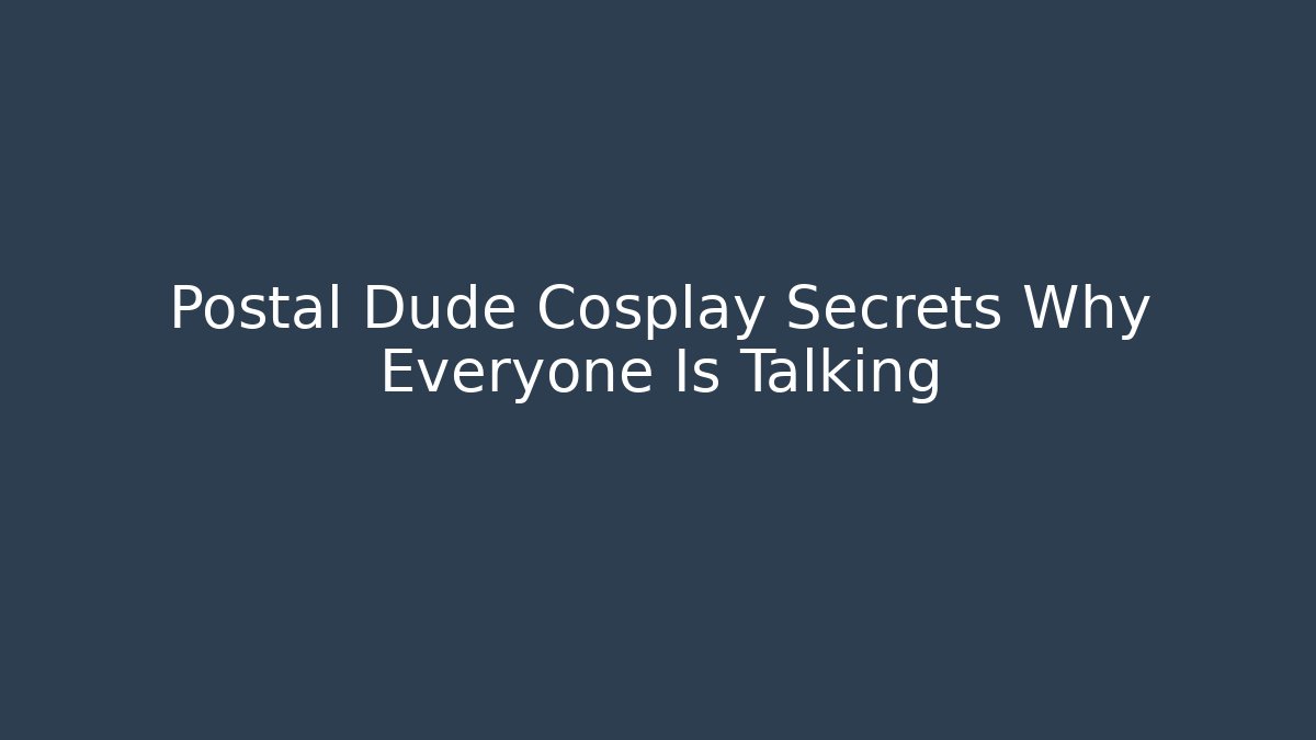 Postal Dude Cosplay Secrets Why Everyone Is Talking - The Family Holidays