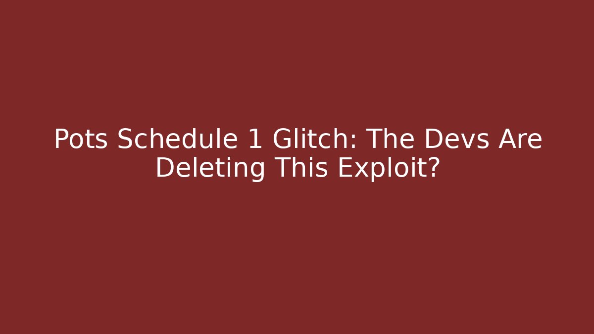 Pots Schedule 1 Glitch: The Devs Are Deleting This Exploit?