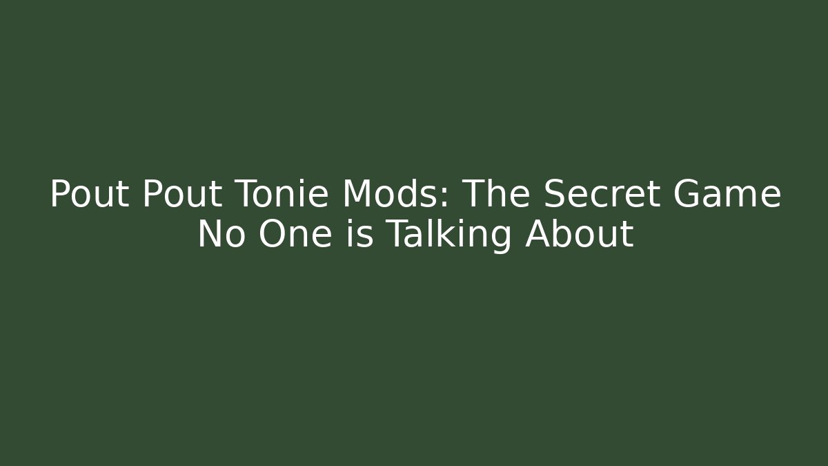 Pout Pout Tonie Mods: The Secret Game No One is Talking About