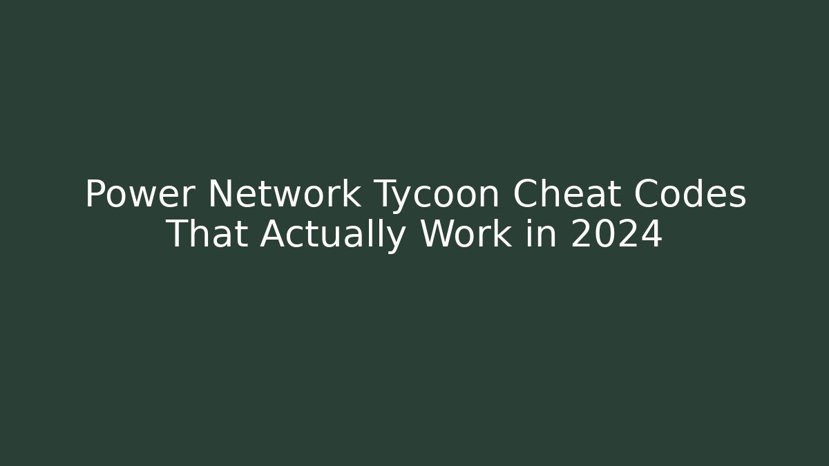 Power Network Tycoon Cheat Codes That Actually Work in 2024 - The Family Holidays