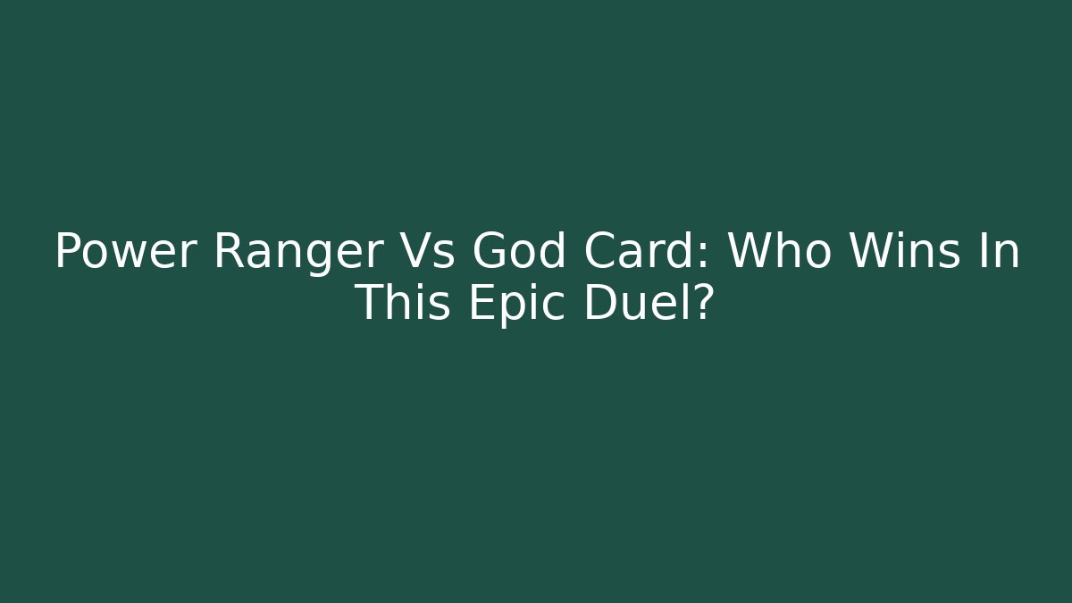 Power Ranger Vs God Card: Who Wins In This Epic Duel?