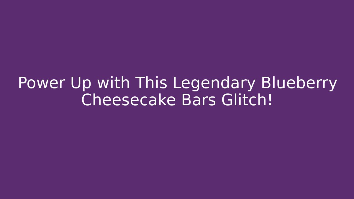 Power Up with This Legendary Blueberry Cheesecake Bars Glitch!