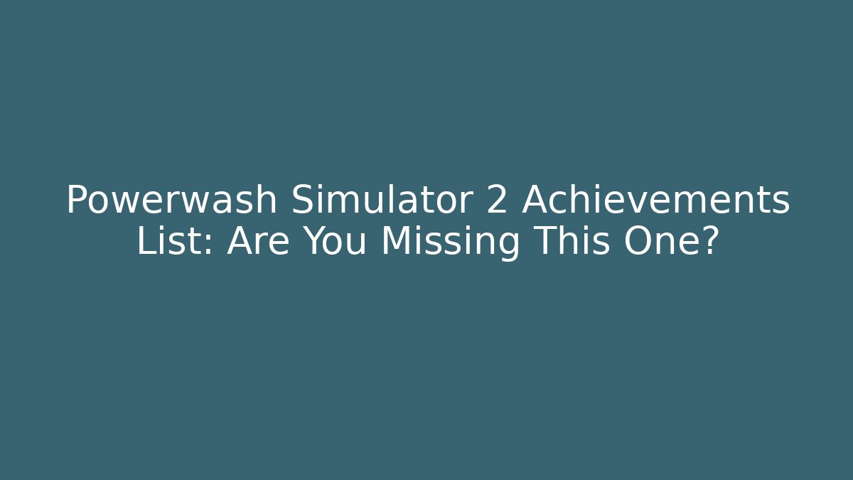 Powerwash Simulator 2 Achievements List: Are You Missing This One?