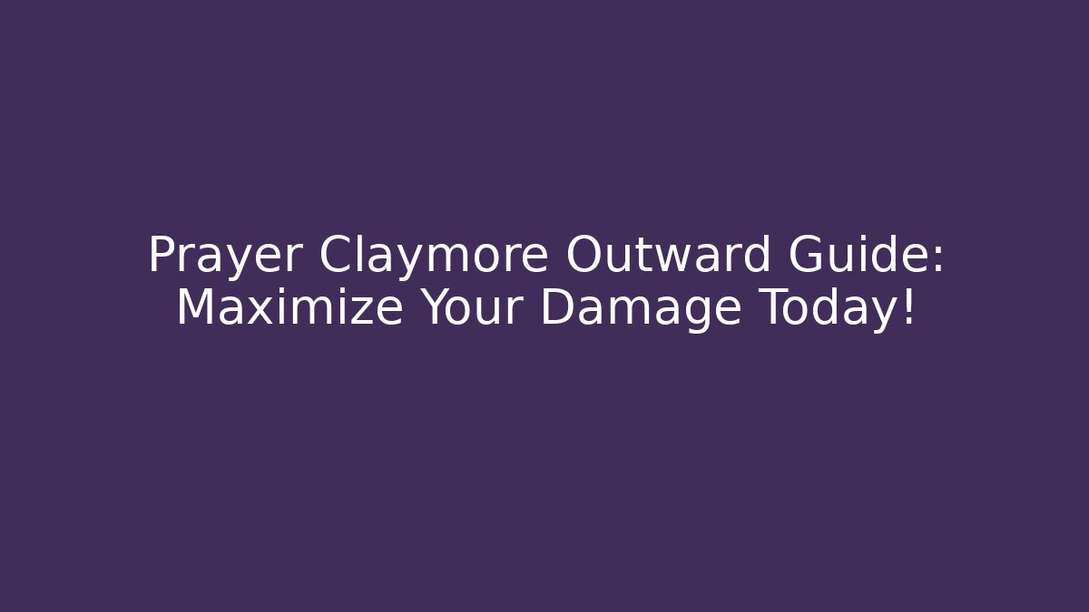 Prayer Claymore Outward Guide: Maximize Your Damage Today!
